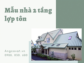 Mẫu nhà 2 tầng lợp tôn phù hợp nhất cho các gia đình Việt